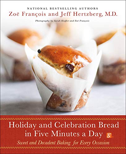 Book Cover Holiday and Celebration Bread in Five Minutes a Day: Sweet and Decadent Baking for Every Occasion