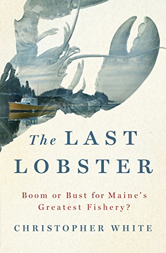 Book Cover The Last Lobster: Boom or Bust for Maine's Greatest Fishery?