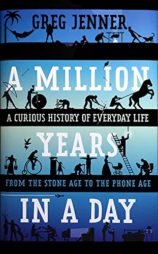 Book Cover A Million Years in a Day: A Curious History of Everyday Life from the Stone Age to the Phone Age