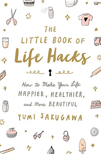 Book Cover The Little Book of Life Hacks: How to Make Your Life Happier, Healthier, and More Beautiful