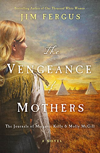 Book Cover The Vengeance of Mothers: The Journals of Margaret Kelly & Molly McGill: A Novel (One Thousand White Women Series)