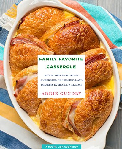 Book Cover Family Favorite Casserole Recipes: 103 Comforting Breakfast Casseroles, Dinner Ideas, and Desserts Everyone Will Love (RecipeLion)
