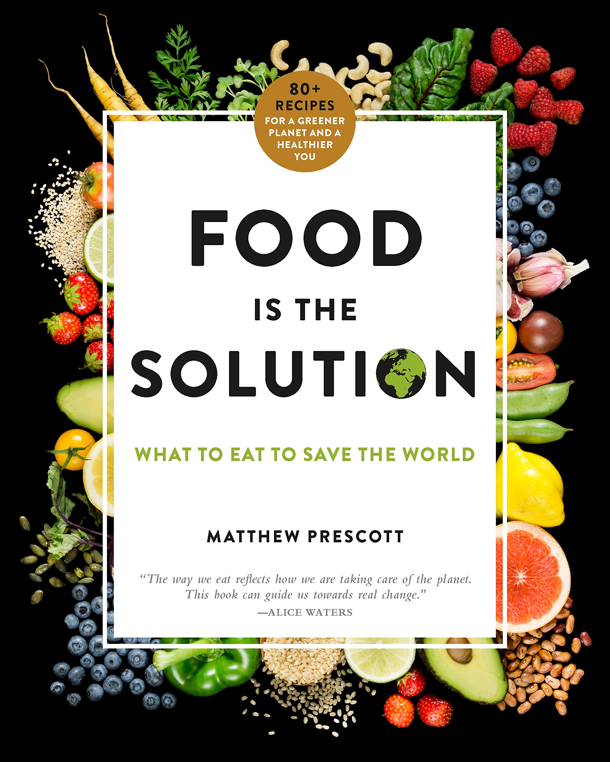 Book Cover Food Is the Solution: What to Eat to Save the World--80+ Recipes for a Greener Planet and a Healthier You