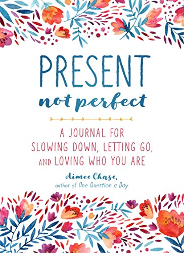 Book Cover Present, Not Perfect: A Journal for Slowing Down, Letting Go, and Loving Who You Are