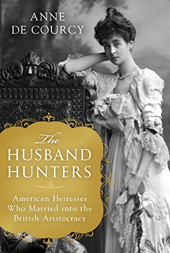 Book Cover The Husband Hunters: American Heiresses Who Married into the British Aristocracy