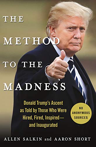 Book Cover The Method to the Madness: Donald Trump's Ascent as Told by Those Who Were Hired, Fired, Inspired--and Inaugurated
