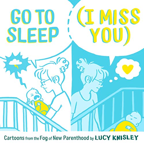 Book Cover Go to Sleep (I Miss You): Cartoons from the Fog of New Parenthood