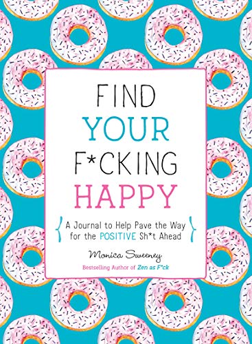 Book Cover Find Your F*cking Happy: A Journal to Help Pave the Way for Positive Sh*t Ahead (Zen as F*ck Journals)
