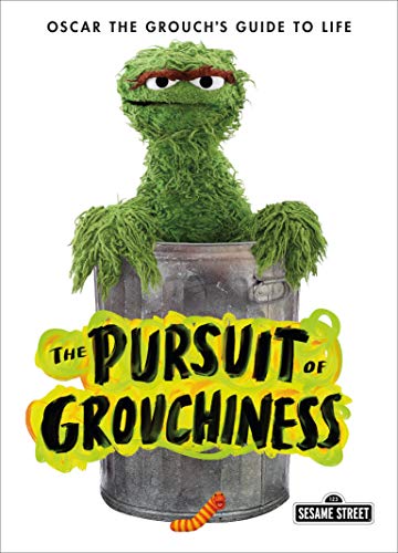 Book Cover The Pursuit of Grouchiness: Oscar the Grouch's Guide to Life (The Sesame Street Guide to Life)