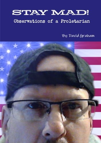 Stay Mad! Observations of a Proletarian