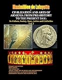 Civilization and Arts of Armenia from Pre-History to the Present Day: Its Culture, Society, Stars, Artists and Celebrities.Vol. 2