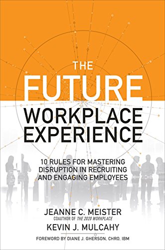 Book Cover The Future Workplace Experience: 10 Rules For Mastering Disruption in Recruiting and Engaging Employees
