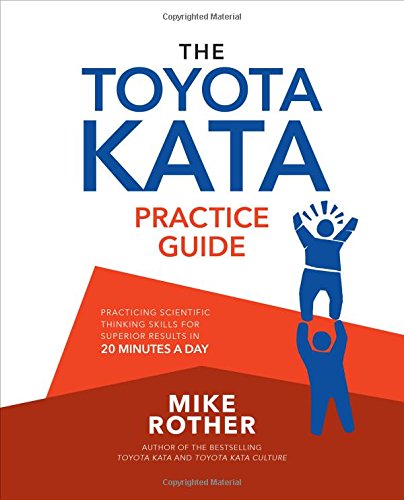 Book Cover The Toyota Kata Practice Guide: Practicing Scientific Thinking Skills for Superior Results in 20 Minutes a Day