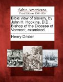 Bible view of slavery, by John H. Hopkins, D.D., Bishop of the Diocese of Vermont, examined.