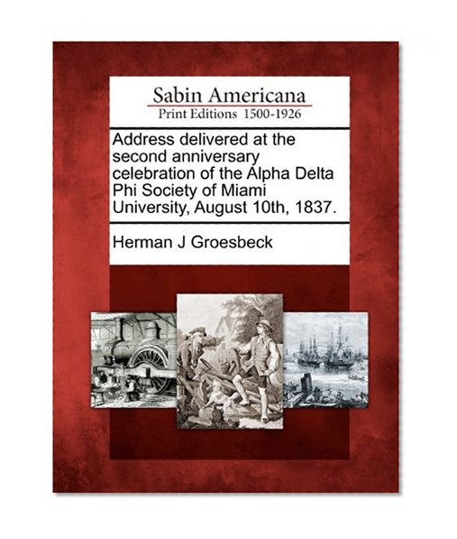 Address delivered at the second anniversary celebration of the Alpha Delta Phi Society of Miami University, August 10th, 1837.
