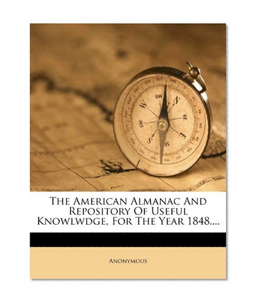 The American Almanac And Repository Of Useful Knowlwdge, For The Year 1848....