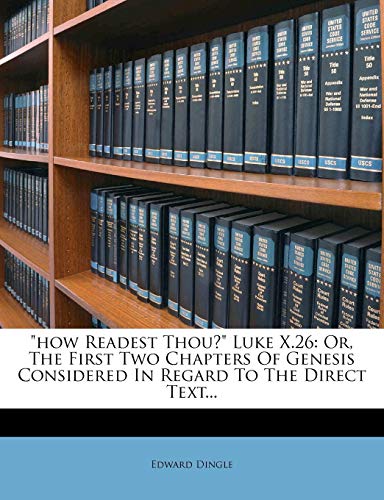 "how Readest Thou?" Luke X.26: Or, The First Two Chapters Of Genesis Considered In Regard To The Direct Text...