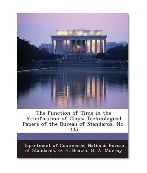 The Function of Time in the Vitrification of Clays: Technological Papers of the Bureau of Standards, No. 335