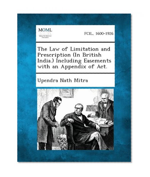 Book Cover The Law of Limitation and Prescription (in British India.) Including Easements with an Appendix of ACT.