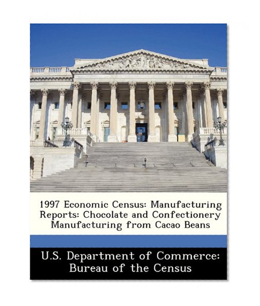1997 Economic Census: Manufacturing Reports: Chocolate and Confectionery Manufacturing from Cacao Beans