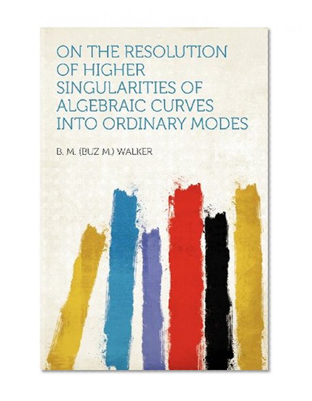On the Resolution of Higher Singularities of Algebraic Curves Into Ordinary Modes