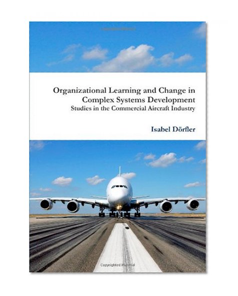 Organizational Learning and Change in Complex Systems Development: Studies in the Commercial Aircraft Industry