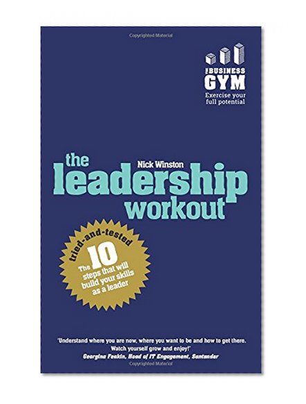 The Leadership Workout: The 10 tried-and-tested steps that will build your skills as a leader
