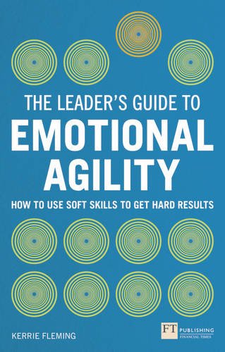 Book Cover The Leader's Guide to Emotional Agility (Emotional Intelligence): How to Use Soft Skills to Get Hard Results