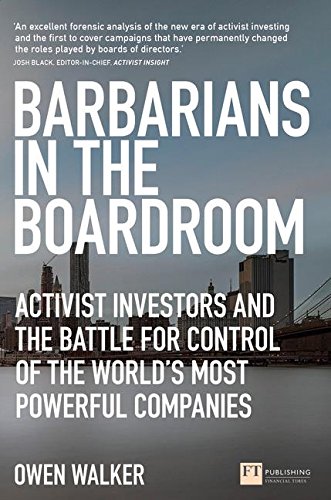 Book Cover Barbarians in the Boardroom: Activist Investors and the battle for control of the world's most powerful companies (Financial Times Series)