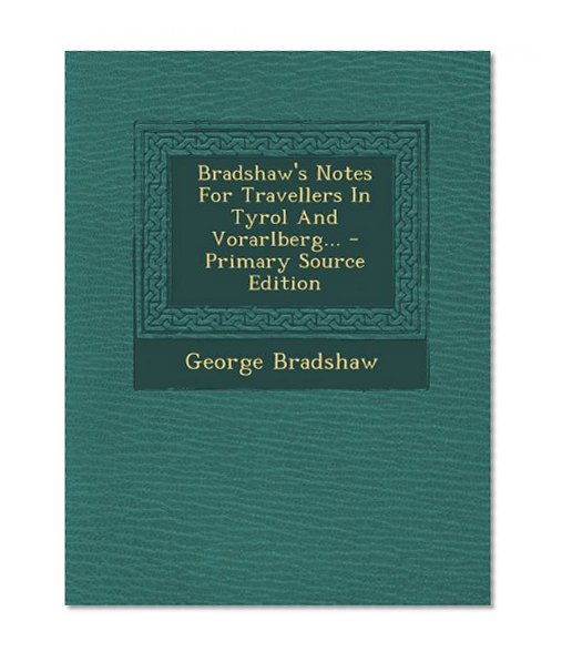 Bradshaw's Notes For Travellers In Tyrol And Vorarlberg... - Primary Source Edition