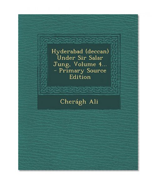 Hyderabad (deccan) Under Sir Salar Jung, Volume 4... - Primary Source Edition