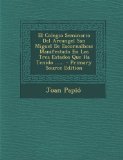 El Colegio Seminario Del Arcangel San Miguel De Escornalbou: Manifestado En Los Tres Estados Que Ha Tenido ...... - Primary Source Edition (Spanish Edition)