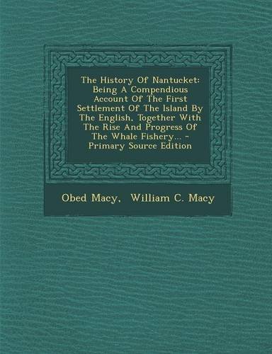 The History Of Nantucket: Being A Compendious Account Of The First Settlement Of The Island By The English, Together With The Rise And Progress Of The Whale Fishery... - Primary Source Edition