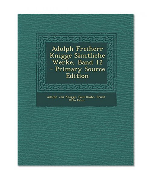 Adolph Freiherr Knigge SÃ¤mtliche Werke, Band 12 - Primary Source Edition (German Edition)