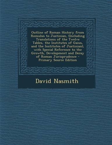 Outline of Roman History from Romulus to Justinian, (Including Translations of the Twelve Tables, the Institutes of Gaius, and the Institutes of ... Decay of Roman Jurisprudence - Primary Sourc