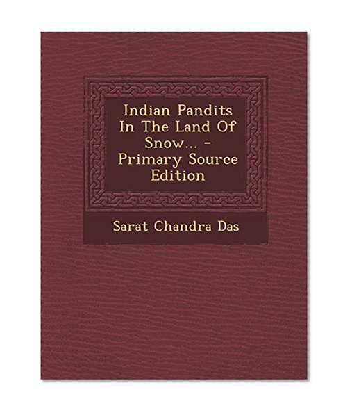 Indian Pandits in the Land of Snow... - Primary Source Edition