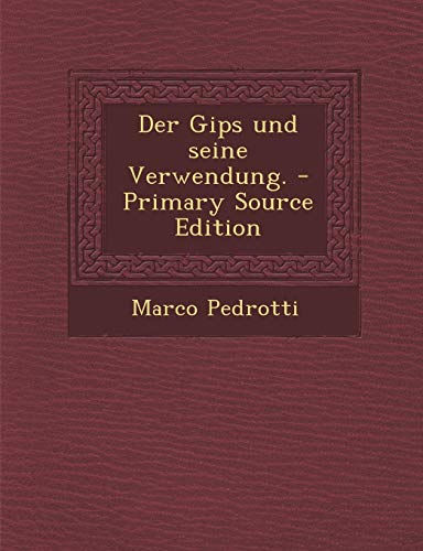 Der Gips Und Seine Verwendung. - Primary Source Edition (German Edition)