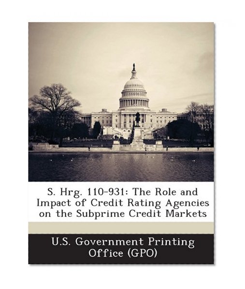 S. Hrg. 110-931: The Role and Impact of Credit Rating Agencies on the Subprime Credit Markets