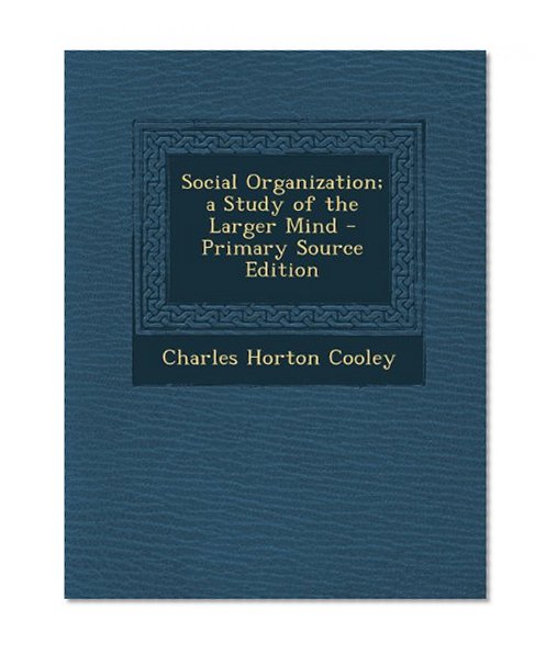 Social Organization; a Study of the Larger Mind - Primary Source Edition