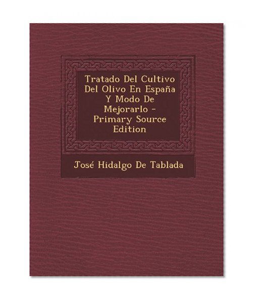 Tratado Del Cultivo Del Olivo En EspaÃ±a Y Modo De Mejorarlo - Primary Source Edition (Spanish Edition)
