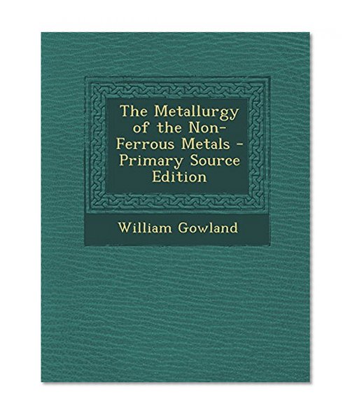 The Metallurgy of the Non-Ferrous Metals - Primary Source Edition
