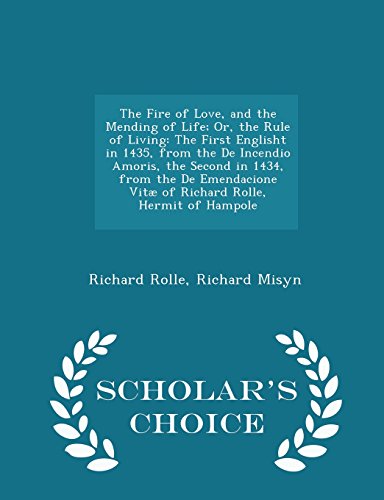 The Fire of Love, and the Mending of Life; Or, the Rule of Living: The First Englisht in 1435, from the De Incendio Amoris, the Second in 1434, from ... Hermit of Hampole - Scholar's Choice Edition