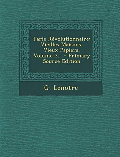 Paris Révolutionnaire: Vieilles Maisons, Vieux Papiers, Volume 3... (French Edition)