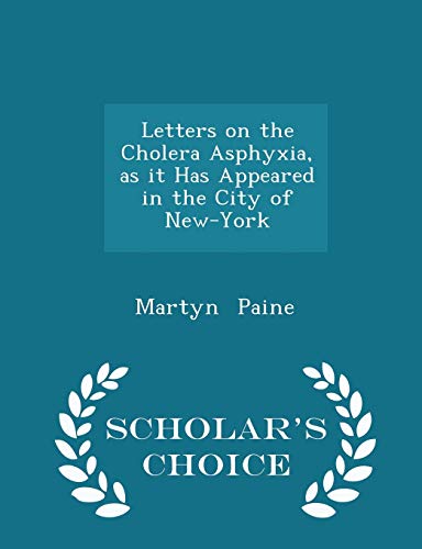 Letters on the Cholera Asphyxia, as it Has Appeared in the City of New-York - Scholar's Choice Edition