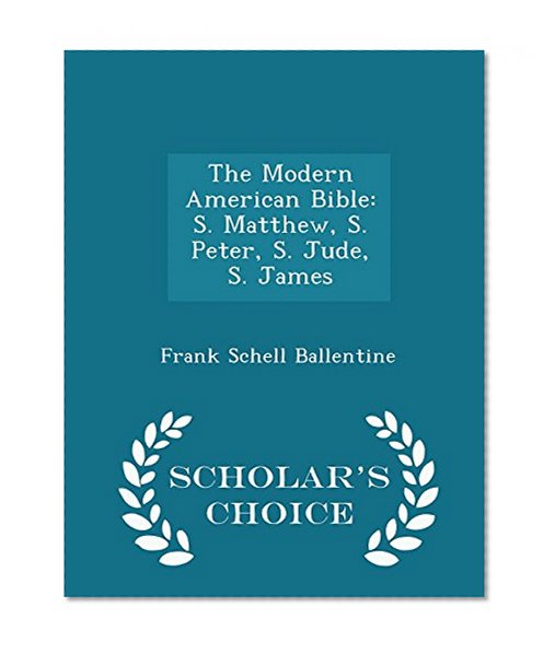 The Modern American Bible: S. Matthew, S. Peter, S. Jude, S. James - Scholar's Choice Edition