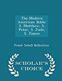 The Modern American Bible: S. Matthew, S. Peter, S. Jude, S. James - Scholar's Choice Edition