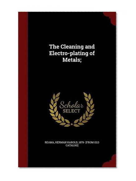 Book Cover The Cleaning and Electro-plating of Metals;