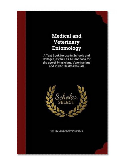 Book Cover Medical and Veterinary Entomology: A Text Book for use in Schools and Colleges, as Well as A Handbook for the use of Physicians, Veterinarians and Public Health Officials
