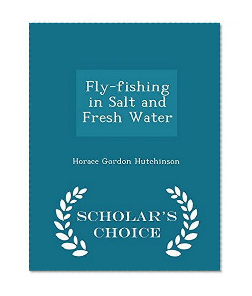 Fly-fishing in Salt and Fresh Water - Scholar's Choice Edition