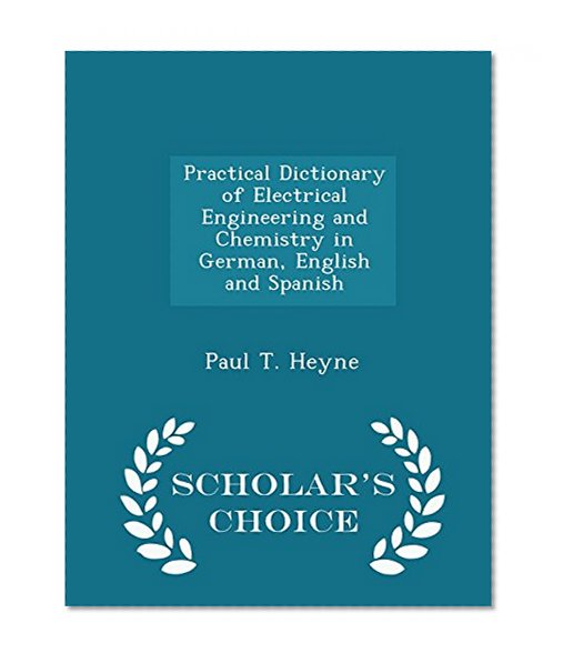 Practical Dictionary of Electrical Engineering and Chemistry in German, English and Spanish - Scholar's Choice Edition